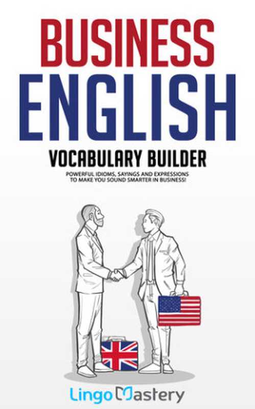 Business English Vocabulary Builder  Powerful Idioms  Sayings and Expressions to Make You Sound Smarter in Business!（Lingo Mastery）（2020）