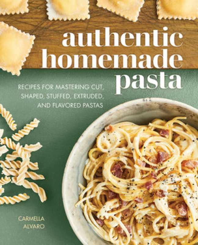 Authentic Homemade Pasta： 125 Simple Recipes to Nourish and Inspire（Carmella Alvaro）（Rockridge Press 2020）