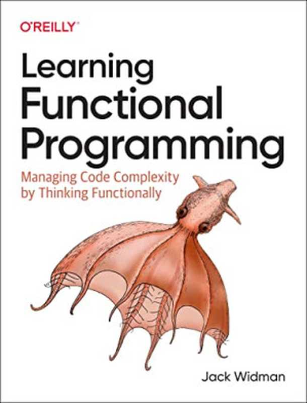 Learning Functional Programming： Managing Code Complexity by Thinking Functionally（Jack Widman）（O