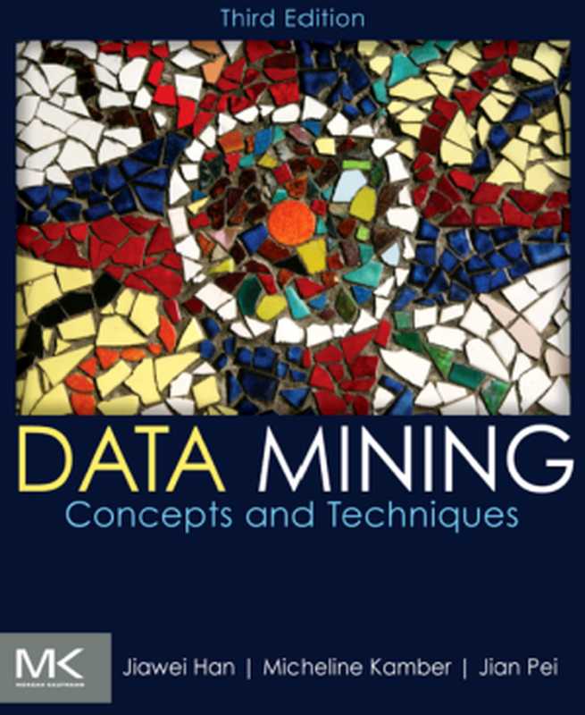 Data Mining Concepts and Techniques Third Edition（Jiawei Han， Micheline Kamber， Jian Pei）（ElSevier 2012）