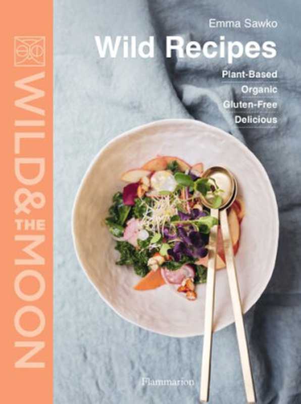 Wild Recipes ： Plant-Based， Organic， Gluten-Free， Delicious（Emma Sawko）（Flammarion 2020）