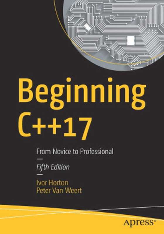 Beginning C++17： Novice to Professional - Fifth Edition（Ivor Horton， Peter Van Weert）（Apress 2018）