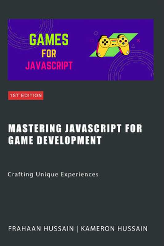 Mastering JavaScript for Game Development： Crafting Unique Experiences（Kameron Hussain， Frahaan Hussain）（Sonar Publishing 2024）