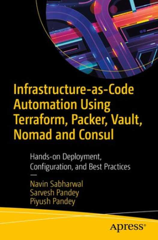 Infrastructure-as-Code Automation Using Terraform， Packer， Vault， Nomad and Consul： Hands-on Deployment， Configuration， and Best Practices（Navin Sabharwal， Sarvesh Pandey， Piyush Pandey）（Apress 2021）