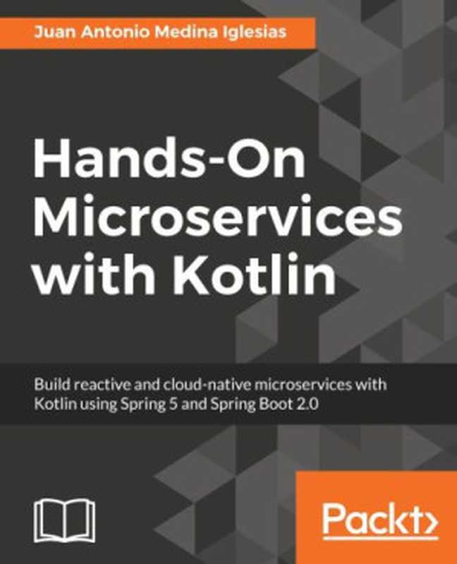 Hands-On Microservices with Kotlin： Build reactive and cloud-native microservices with Kotlin using Spring 5 and Spring Boot 2.0（Medina Iglesias， Juan Antonio）（Packt Publishing 2018）