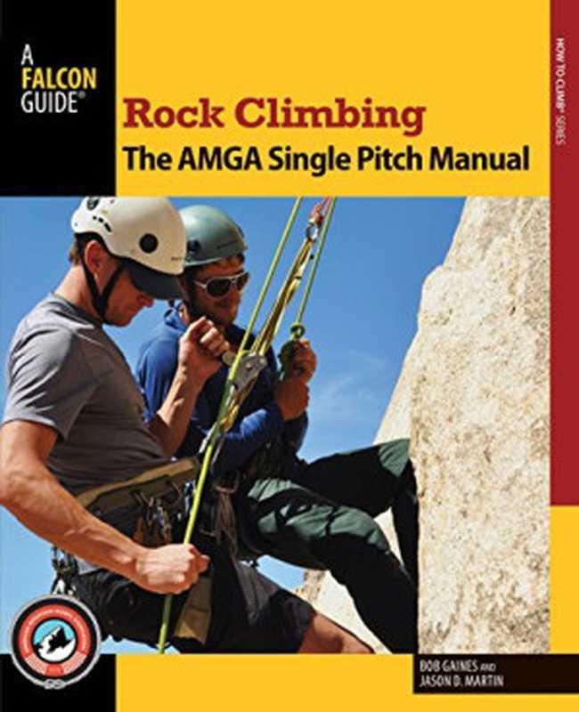 Rock climbing ： the AMGA single pitch manual（Bob Gaines， Jason D. Martin）（Falcon Guides;FalconGuides 2014）