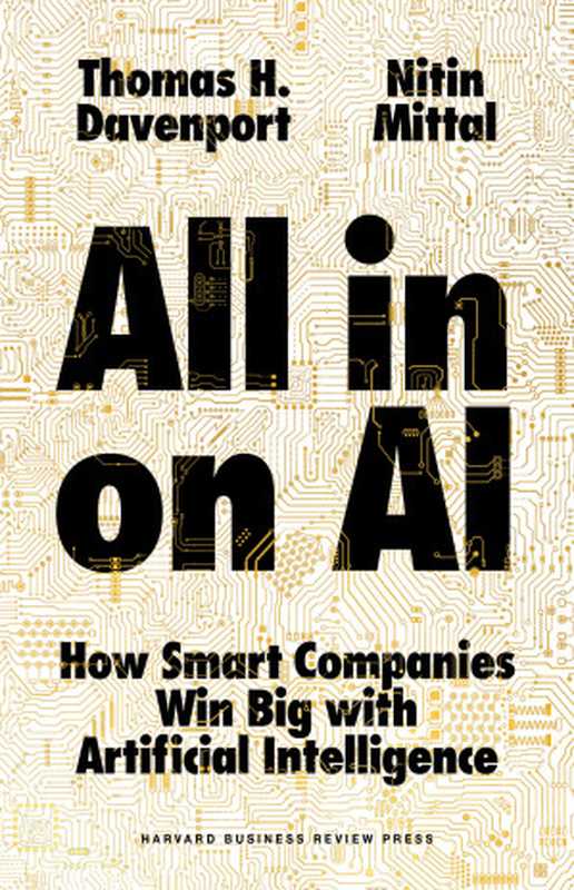 All-in On AI  How Smart Companies Win Big with Artificial Intelligence（Thomas H. Davenport Nitin Mittal）（Harvard Business Review Press 2022）