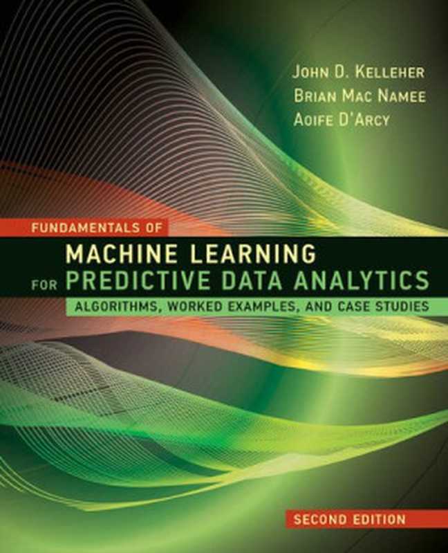 Fundamentals of Machine Learning for Predictive Data Analytics： Algorithms， Worked Examples， and Case Studies（John D. Kelleher， Brian Mac Namee， Aoife D