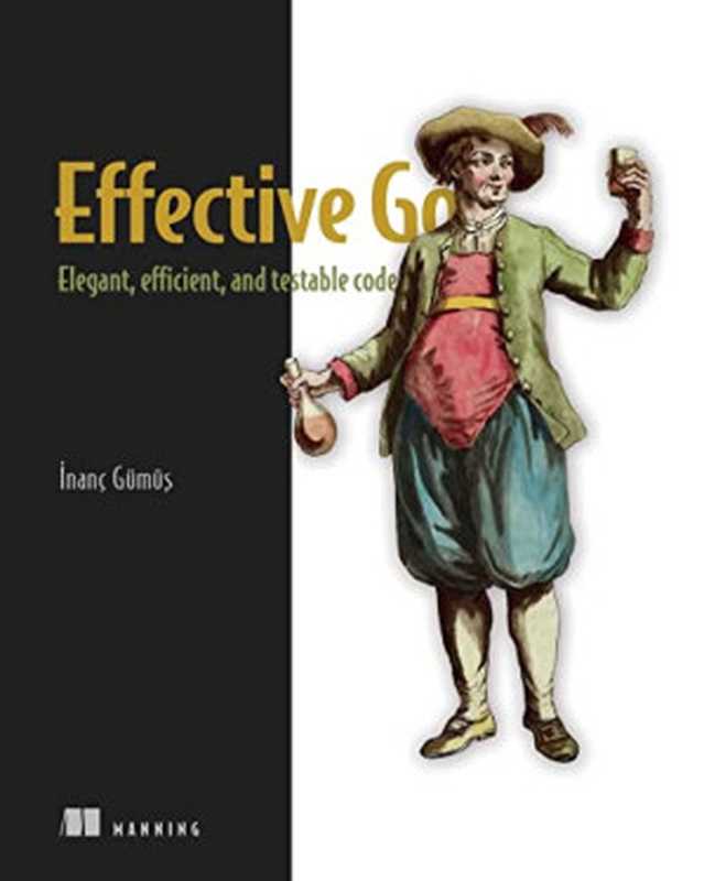 Effective Go (MEAP)： Elegant， efficient， and testable code（Inanc Gumus）（Manning Publications 2023）