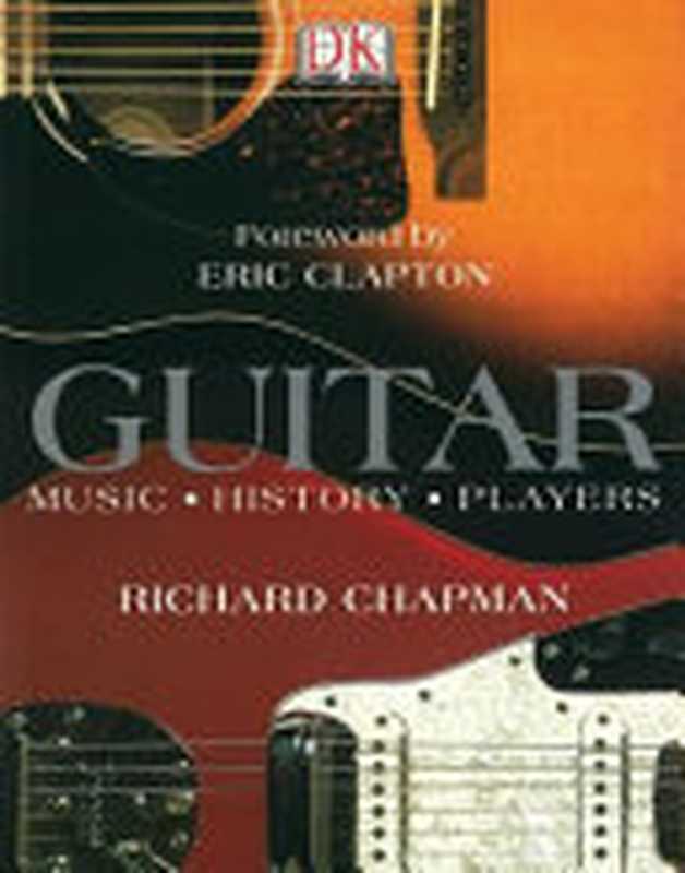 Guitar ： music， history， players（Richard Chapman）（DK Publishing (Dorling Kindersley) 2003）