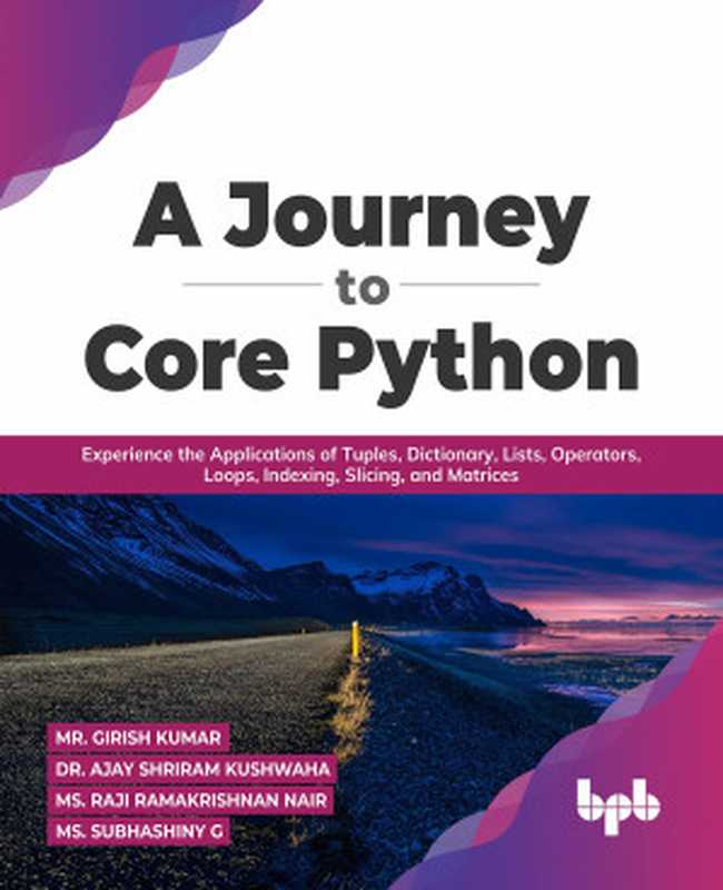 A Journey To Core Python（Girish Kumar， Ajay Shriram Kushwaha， Raji Ramakrishnan Nair， Subhashiny G）（BPB Publications 2022）