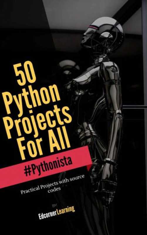 50 Python Projects For All： Complete Python Book（Edcorner Learning）（2021）