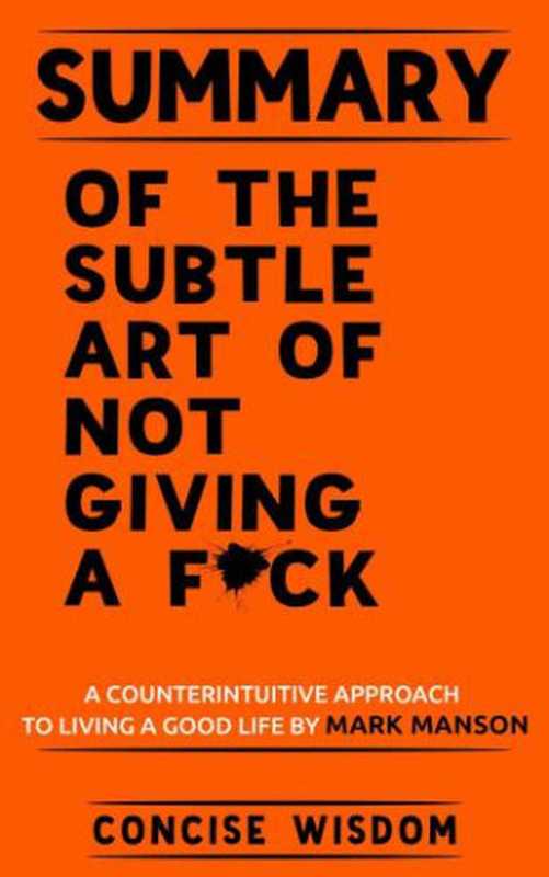 Summary of the Subtle Art of Not Giving a F ck（Wisdom  Concise）（Concise Wisdom 2018）