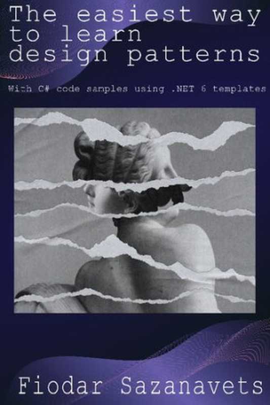 The easiest way to learn design patterns With C# code samples using .NET 6 templates（Fiodar Sazanavets）（Leanpub book 2022）