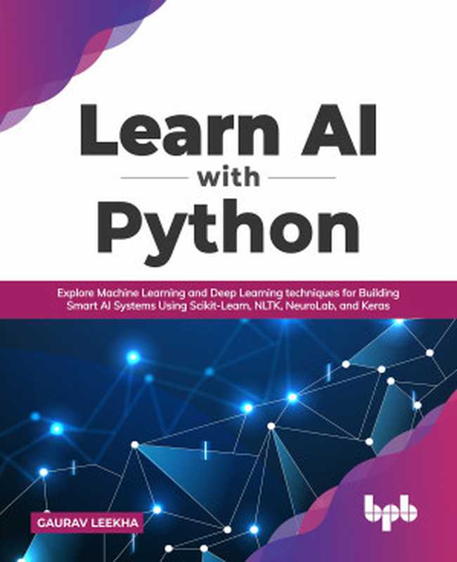 Learn AI with Python： Explore Machine Learning and Deep Learning techniques for Building Smart AI Systems （Gaurav Leekha）（BPB Publications 2021）