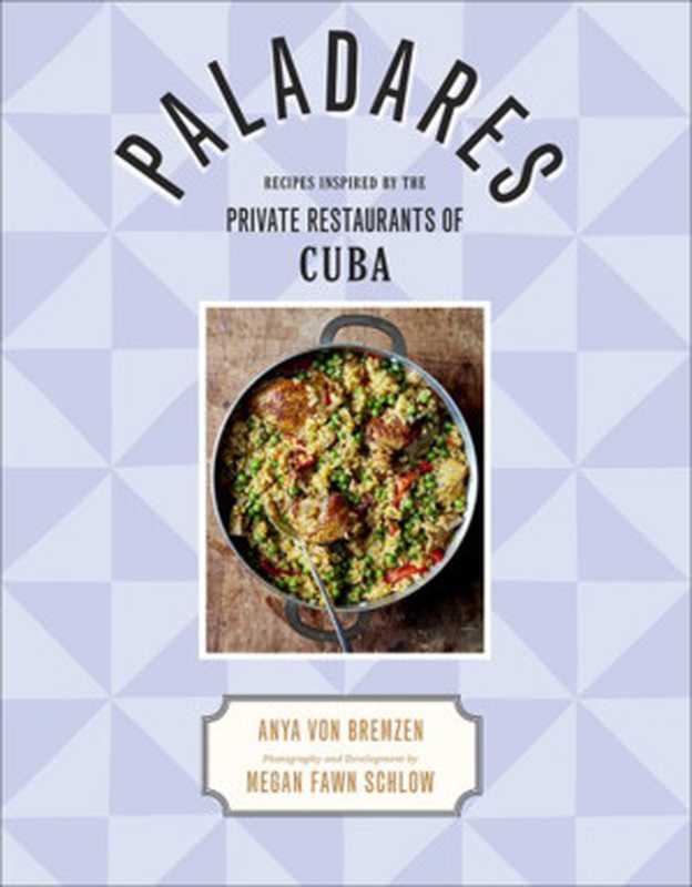 Paladares ： Recipes Inspired by the Private Restaurants of Cuba（Anya Von Bremzen）（Abrams 2017）