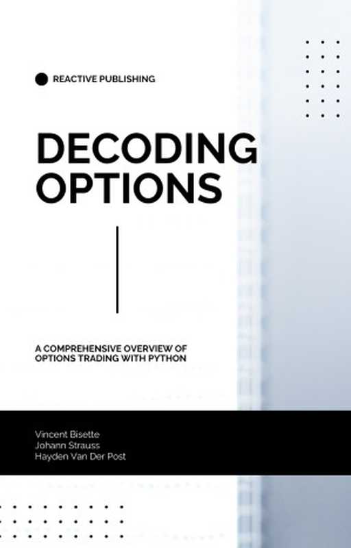 Decoding Options： A Comprehensive overview of Algorithmic Options Trading with Python（Van Der Post， Hayden）（Reactive Publishing 2024）