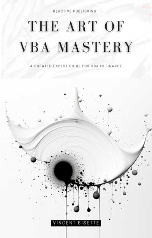 The Art of VBA Mastery： A Cureated Expert Guide For VBA In Finance： Master VBA for Finance in 2024（Strauss， Johann & Bisette， Vincent & Van Der Post， Hayden）（Reactive Publishing 2024）