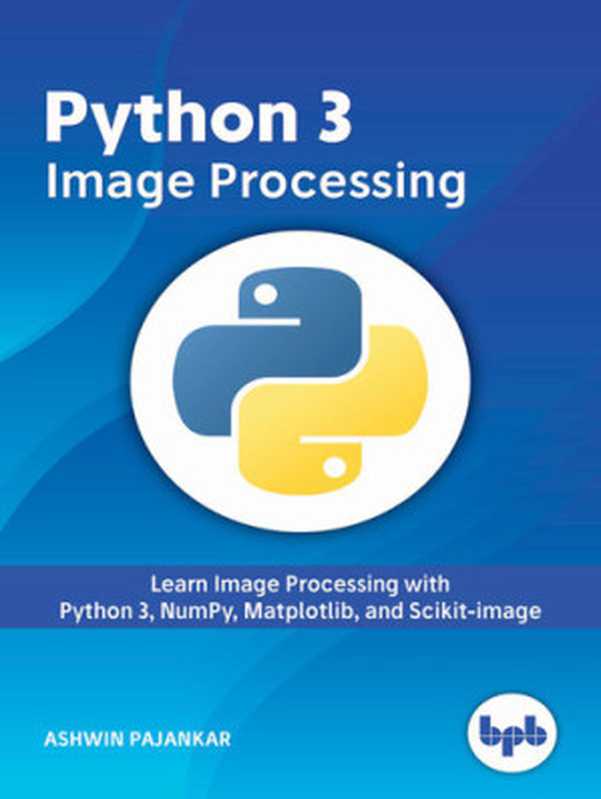 Python 3 Image Processing： Learn Image Processing with Python 3， NumPy， Matplotlib， and Scikit-image（Ashwin Pajankar）（BPB PUBLICATIONS 2019）