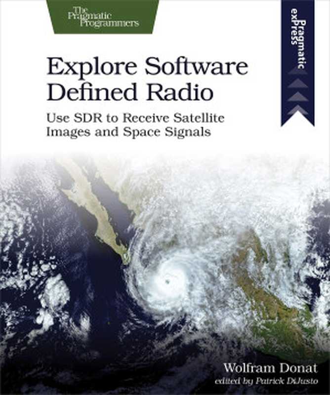 Explore Software Defined Radio： Use SDR to Receive Satellite Images and Space Signals（Wolfram Donat）（Pragmatic Bookshelf 2021）