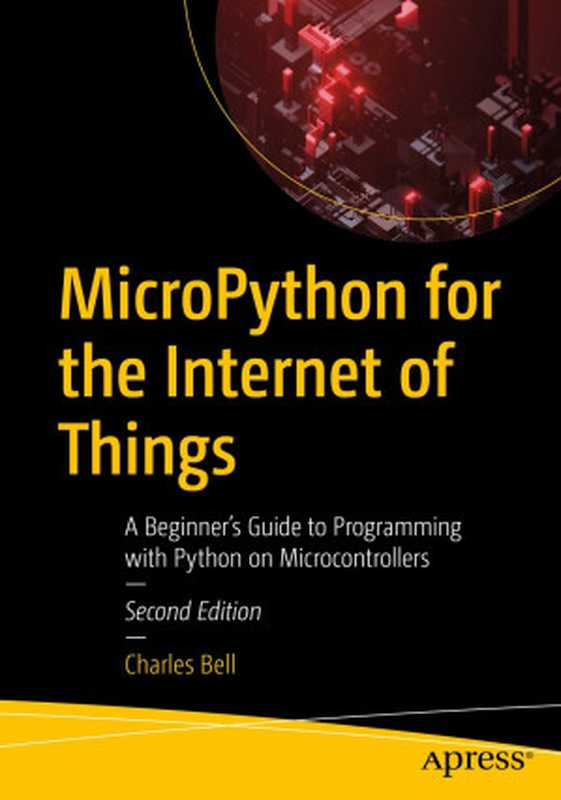 MicroPython for the Internet of Things： A Beginner’s Guide to Programming with Python on Microcontrollers（Charles Bell）（Apress 2024）