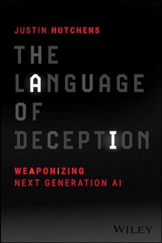 The Language of Deception： Weaponizing Next Generation AI（Justin Hutchens）（John Wiley & Sons 2024）