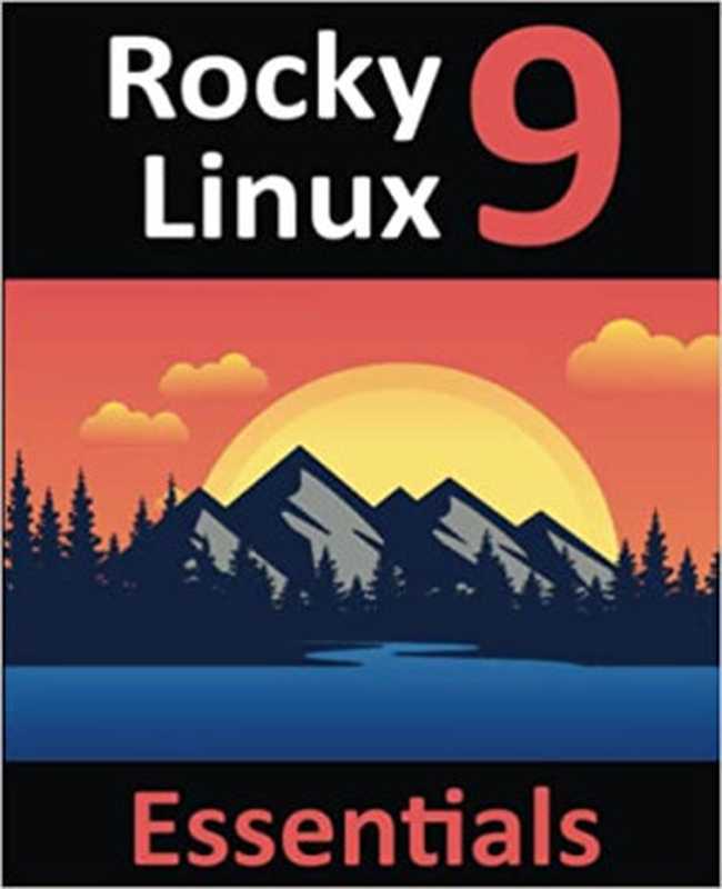 Rocky Linux 9 Essentials： Learn to Install， Administer， and Deploy Rocky Linux 9 Systems（Neil Smyth）（2023）