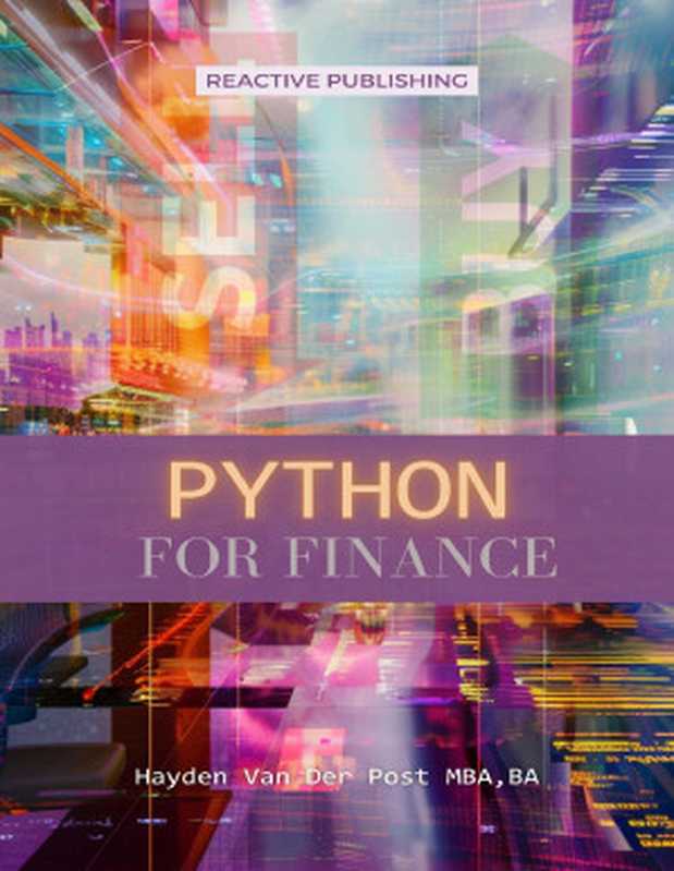 Python for Finance： A Crash Course Modern Guide： Learn Python Fast（Bisette， Vincent & Van Der Post， Hayden）（Reactive Publishing 2024）