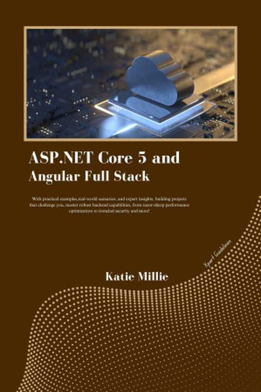 ASP.NET Core 5 and Angular Full Stack ： With practical examples，real-world scenarios， and expert insights. building projects（Millie， Katie）（2024）