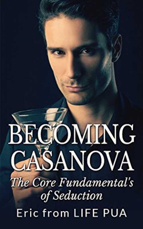 Becoming Casanova  The Core Fundamentals of Seduction（Eric LIFE PUA）（LIFE PUA 2014）