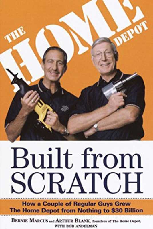 Built from Scratch  How a Couple of Regular Guys Grew The Home Depot from Nothing to $30 Billion（Bernie Marcus  Arthur Blank）（Currency 2000）