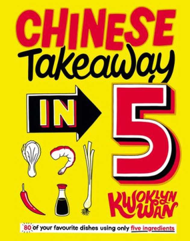 Chinese Takeaway in 5 ： 80 of Your Favourite Dishes Using Only Five Ingredients（Kwoklyn Wan）（Hardie Grant Publishing 2021）