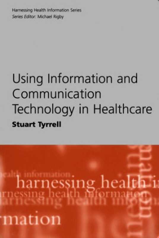 Using Information and Communication Technology in Healthcare (Harnessing Health Information)（Stuart Tyrrell）（Radcliffe Medical Press 2002）