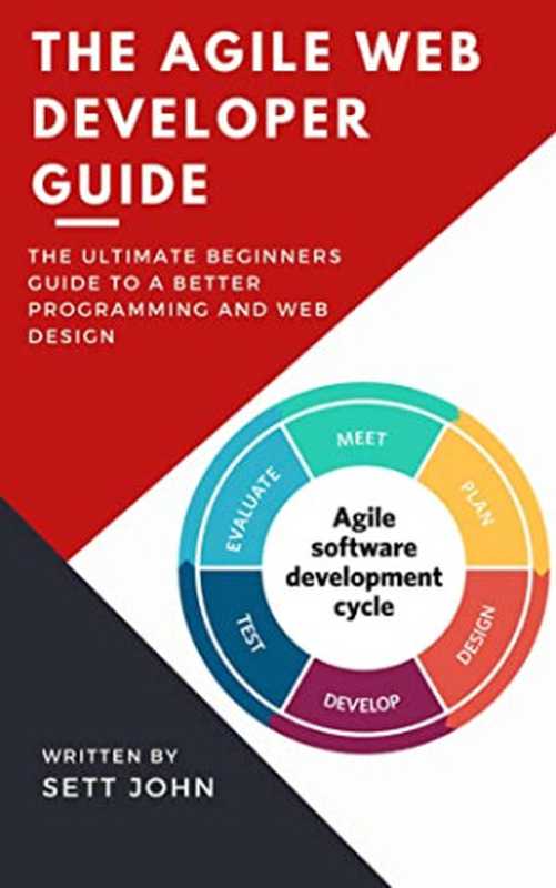 The Agile Web Developer Guide： The Ultimate Beginners Guide to Becoming a More Robust and Seasoned Software Engineer（Sett John）（2022）