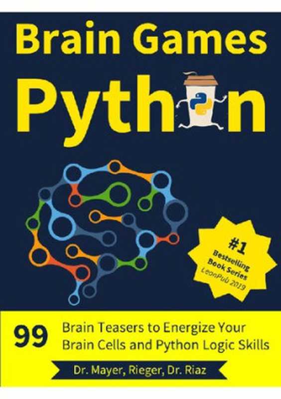 Brain Games Python： 99 Brain Teasers for Beginners to Energize Your Brain Cells and Python Logic Skills（Christian Mayer， Lukas Rieger， Zohaib Riaz）（finxter.com 2019）