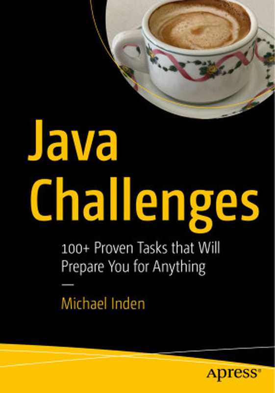 Java Challenges： 100+ Proven Tasks that Will Prepare You for Anything（Michael Inden）（Apress 2021）