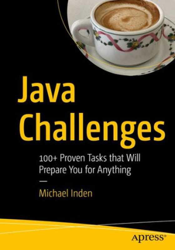 Java Challenges： 100+ Proven Tasks that Will Prepare You for Anything（Michael Inden）（Apress 2021）