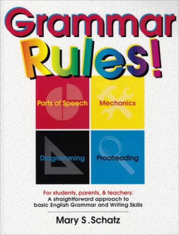 Grammar Rules!  For Students  Parents  & Teachers   A Straightforward Approach to Basic English Grammar and Writing Skills（Mary S. Schatz）（2002）