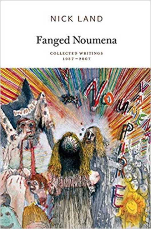 Fanged Noumena： Collected Writings 1987-2007（Nick Land）（Urbanomic Sequence Press 2013）