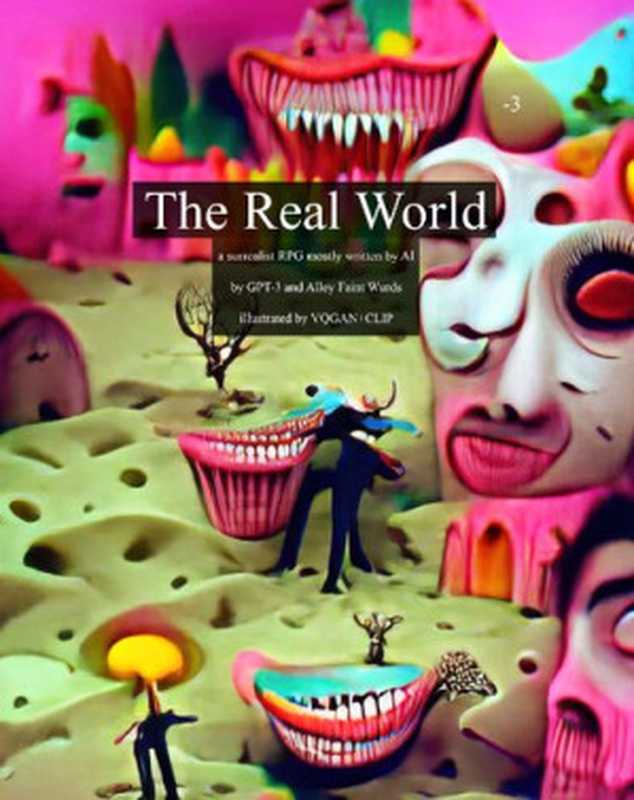 The Real World; a Rules Lite Surrealist RPG（GPT-3， Alley Faint）（Alley Faint Wurds 2021）