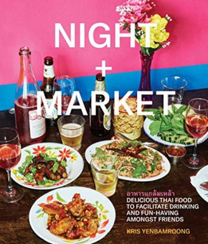 Night + Market： Delicious Thai Food to Facilitate Drinking and Fun-Having Amongst Friends A Cookbook（Kris Yenbamroong， Garrett Snyder）（Clarkson Potter）