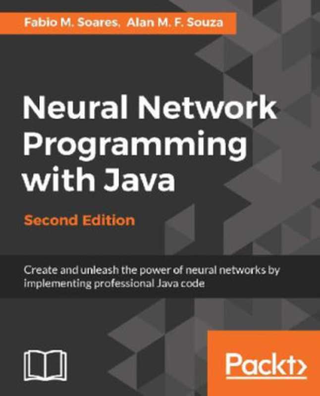 Neural Network Programming With Java（Fabio M. Soares; Alan M. F. Souza）（Packt Publishing 2017）