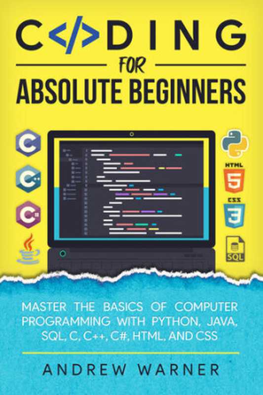 Coding for Absolute Beginners： Master the Basics of Computer Programming with Python， Java， SQL， C， C++， C#， HTML， and CSS（Andrew Warner）（Independently published 2021）