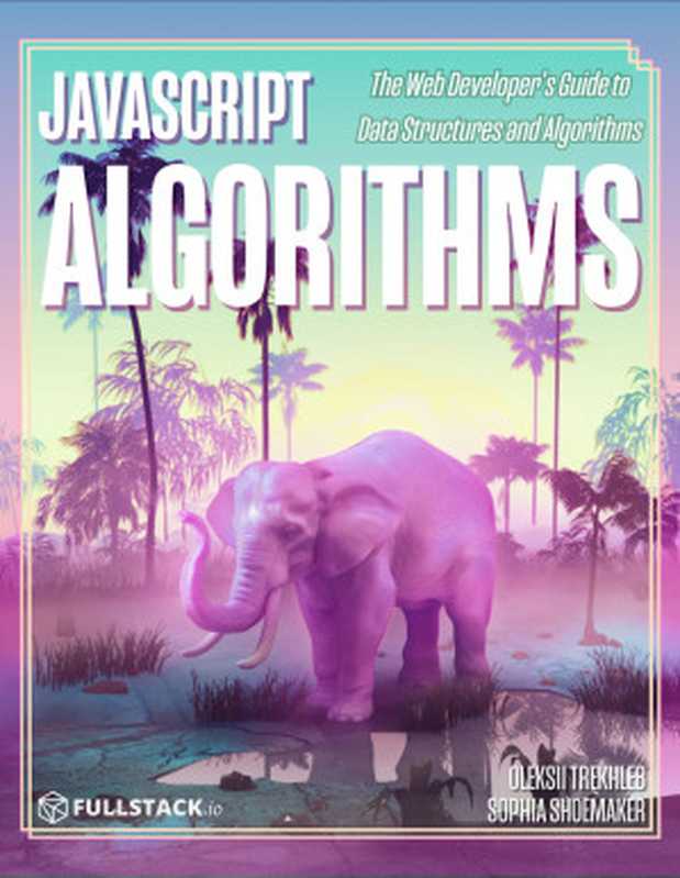 JavaScript Algorithms The Web Developer’s Guide to Data Structures and Algorithms（Oleksii Trekhleb and Sophia Shoemaker）（Fullstack 2019）