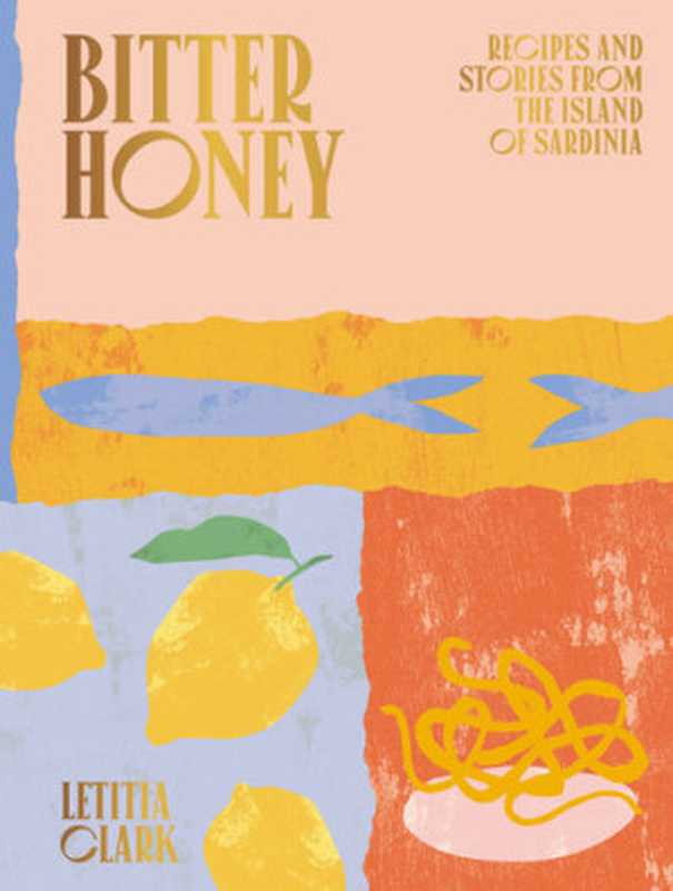 Bitter Honey ： Recipes and Stories from the Island of Sardinia（Letitia Clark）（Hardie Grant 2020）