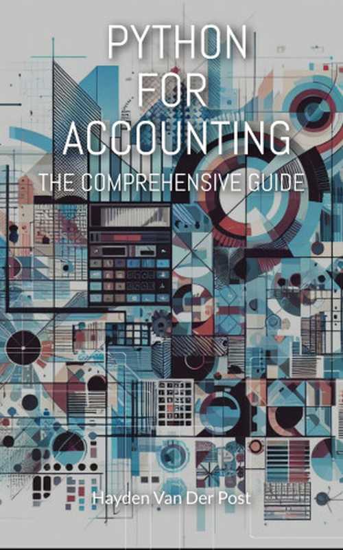 Python for Accounting： The comprehensive guide to introducing python into your accounting workflow（Van Der Post， Hayden）（Reactive Publishing 2023）