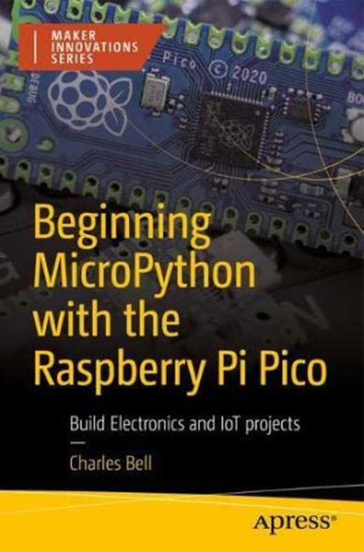 Beginning MicroPython with the Raspberry Pi Pico： Build Electronics and IoT Projects（Charles Bell）（Apress 2022）