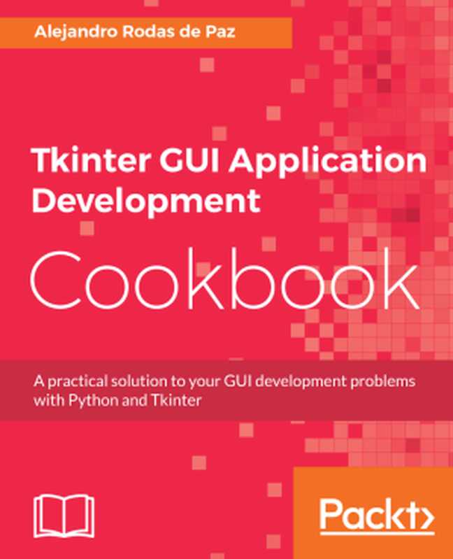 Tkinter GUI application development cookbook（Alejandro Rodas de Paz）（Packt Publishing 2018）