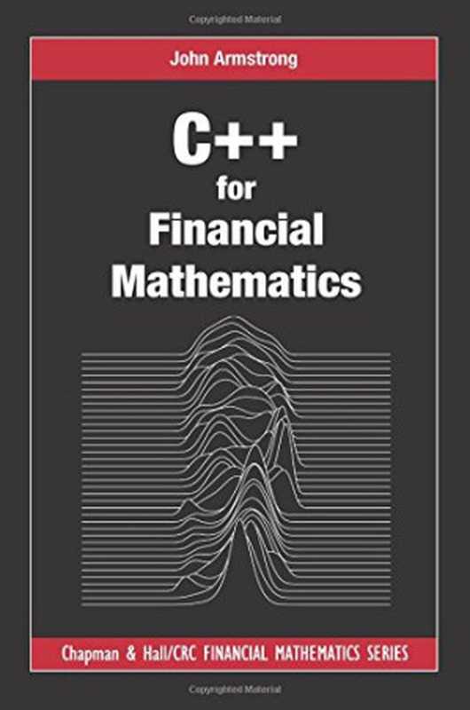 C++ for Financial Mathematics（John Armstrong）（Chapman and Hall CRC 2017）