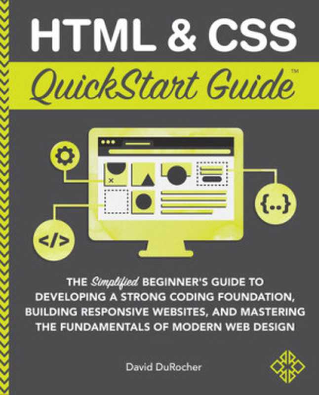 HTML & CSS QuickStart Guide： The Simplified Beginners Guide to Developing a Strong Coding Foundation， Building Responsive Websites， and Mastering the Fundamentals of Modern Web Design（David DuRocher）（ClydeBank Media LLC 2021）